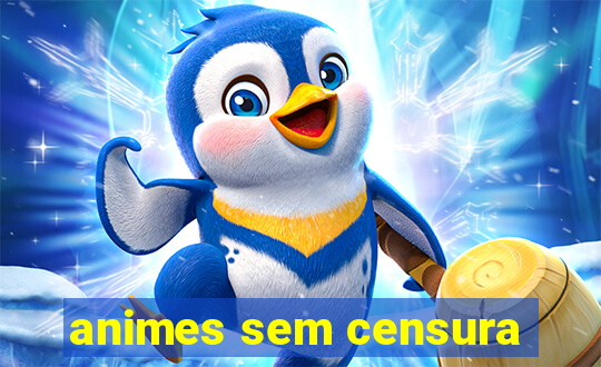 animes sem censura